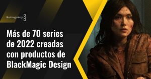 Más de 70 series de 2022 creadas con productos de BlackMagic Design